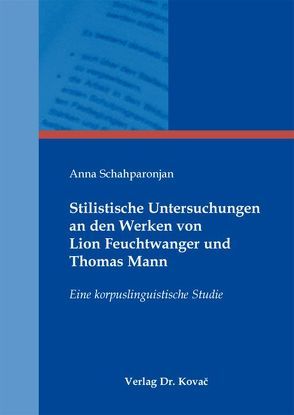 Stilistische Untersuchungen an den Werken von Lion Feuchtwanger und Thomas Mann von Schahparonjan,  Anna