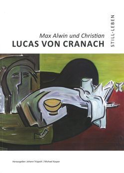 „Still-Leben“ Max Alwin und Christian Lucas von Cranach von Kasper,  Michael, Trippolt,  Johann
