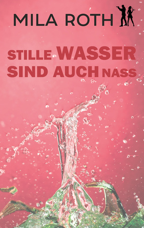 Stille Wasser sind auch nass von Roth,  Mila