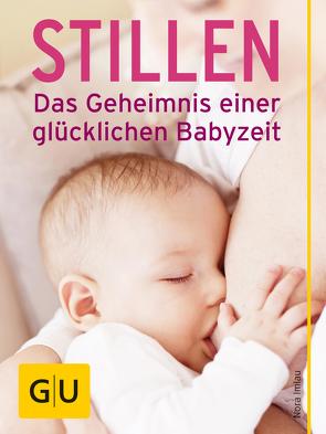 Stillen – Das Geheimnis einer glücklichen Babyzeit von Imlau,  Nora