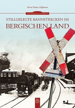 Stillgelegte Bahnstrecken im Bergischen Land von Hoffmann,  Bernd Franco