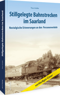 Stillgelegte Bahnstrecken im Saarland von Schäfer,  Theo