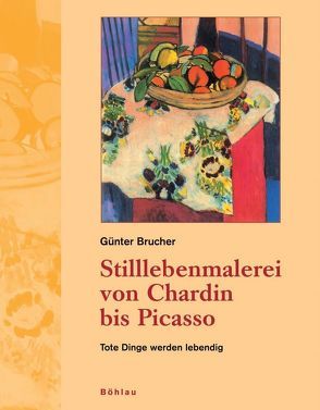 Stilllebenmalerei von Chardin bis Picasso von Brucher,  Günter