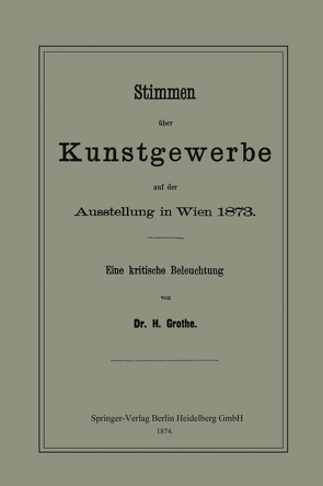 Stimmen über Kunstgewerbe auf der Ausstellung in Wien 1873 von Grothe,  Hermann