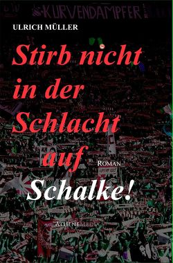 Stirb nicht in der Schlacht auf Schalke! von Mueller,  Ulrich