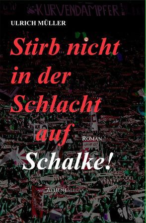 Stirb nicht in der Schlacht auf Schalke! von Mueller,  Ulrich