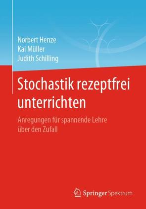 Stochastik rezeptfrei unterrichten von Henze,  Norbert, Müller,  Kai, Schilling,  Judith