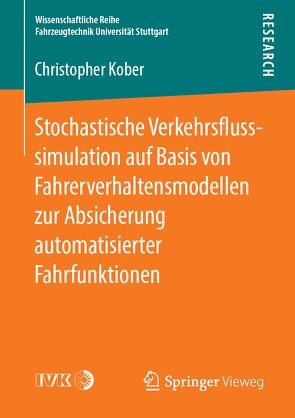 Stochastische Verkehrsflusssimulation auf Basis von Fahrerverhaltensmodellen zur Absicherung automatisierter Fahrfunktionen von Kober,  Christopher