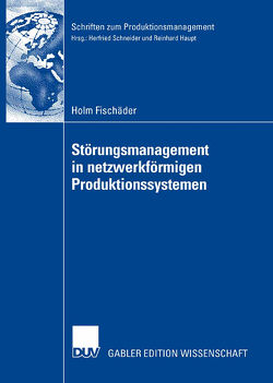 Störungsmanagement in netzwerkförmigen Produktionssystemen von Fischäder,  Holm, Schneider,  Prof. Dr. Herfried