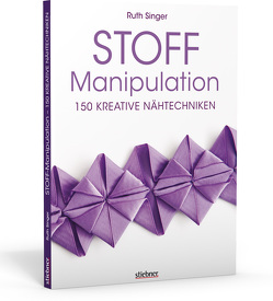 Stoff-Manipulation – 150 kreative Nähtechniken von Singer,  Ruth