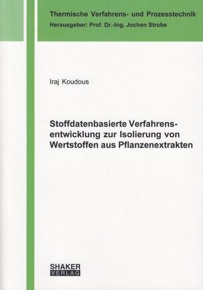 Stoffdatenbasierte Verfahrensentwicklung zur Isolierung von Wertstoffen aus Pflanzenextrakten von Koudous,  Iraj