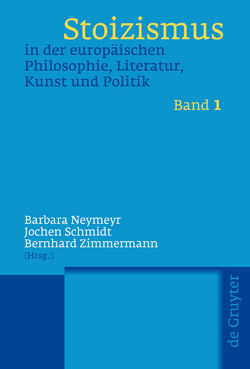 Stoizismus in der europäischen Philosophie, Literatur, Kunst und Politik von Neymeyr,  Barbara, Schmidt,  Jochen, Zimmermann,  Bernhard