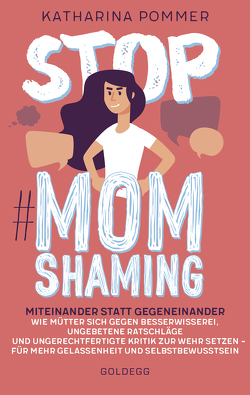 Stop MomShaming. Miteinander statt gegeneinander. Wie Mütter sich gegen Besserwisserei, ungebetene Ratschläge und ungerechtfertigte Kritik zur Wehr setzen – für mehr Gelassenheit und Selbstbewusstsein. von Pommer,  Katharina