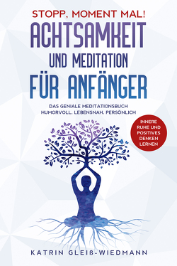 Stopp Moment mal! – Achtsamkeit und Meditationen für Anfänger von Gleiß-Wiedmann,  Katrin