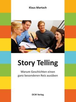 Story Telling – Warum Geschichten einen ganz besonderen Reiz ausüben von Martach,  Klaus