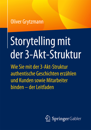Storytelling mit der 3-Akt-Struktur von Grytzmann,  Oliver