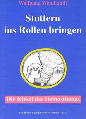 Stottern ins Rollen bringen – Die Kiesel des Demosthenes von Hartmann,  Friedrich, Wendlandt,  Elfi, Wendlandt,  Wolfgang