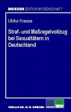 Straf- und Massregelvollzug bei Sexualtätern in Deutschland von Krause,  Ulrike