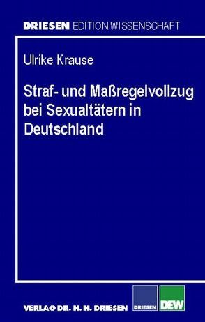 Straf- und Massregelvollzug bei Sexualtätern in Deutschland von Krause,  Ulrike