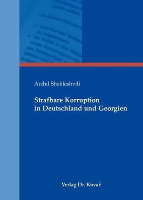 Strafbare Korruption in Deutschland und Georgien von Sheklashvili,  Archil