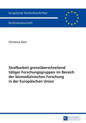 Strafbarkeit grenzüberschreitend tätiger Forschungsgruppen im Bereich der biomedizinischen Forschung in der Europäischen Union von Dörr,  Christina