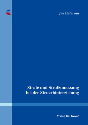 Strafe und Strafzumessung bei der Steuerhinterziehung von Hofmann,  Jan