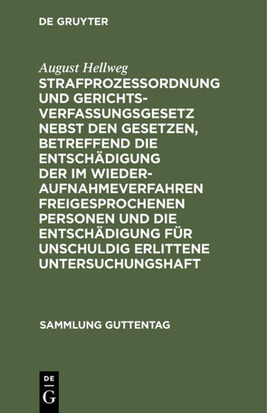 Strafprozeßordnung und Gerichtsverfassungsgesetz nebst den Gesetzen, betreffend die Entschädigung der im Wiederaufnahmeverfahren freigesprochenen Personen und die Entschädigung für unschuldig erlittene Untersuchungshaft von Hellweg,  August