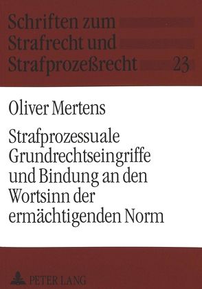 Strafprozessuale Grundrechtseingriffe und Bindung an den Wortsinn der ermächtigenden Norm von Mertens,  Oliver