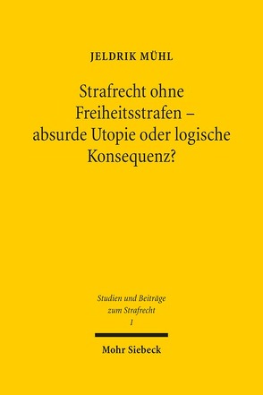 Strafrecht ohne Freiheitsstrafen – absurde Utopie oder logische Konsequenz? von Mühl,  Jeldrik