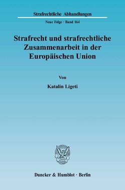 Strafrecht und strafrechtliche Zusammenarbeit in der Europäischen Union. von Ligeti,  Katalin