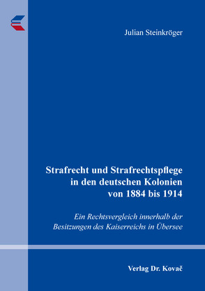 Strafrecht und Strafrechtspflege in den deutschen Kolonien von 1884 bis 1914 von Steinkröger,  Julian