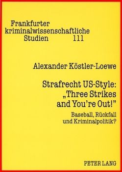 Strafrecht US-Style: «Three Strikes and You’re Out!» von Köstler-Loewe,  Alexander
