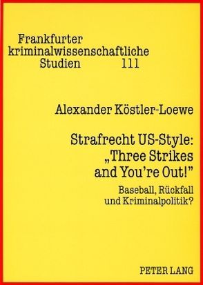 Strafrecht US-Style: «Three Strikes and You’re Out!» von Köstler-Loewe,  Alexander