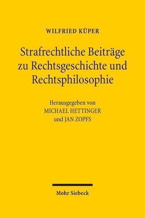 Strafrechtliche Beiträge zu Rechtsgeschichte und Rechtsphilosophie von Hettinger,  Michael, Küper,  Wilfried, Zopfs,  Jan