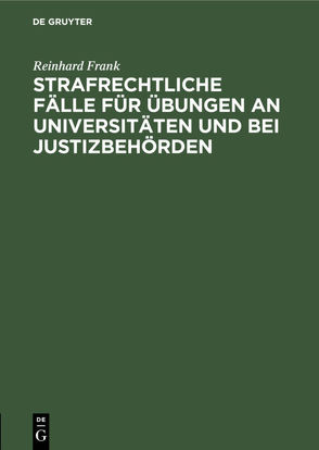 Strafrechtliche Fälle für Übungen an Universitäten und bei Justizbehörden von Frank,  Reinhard