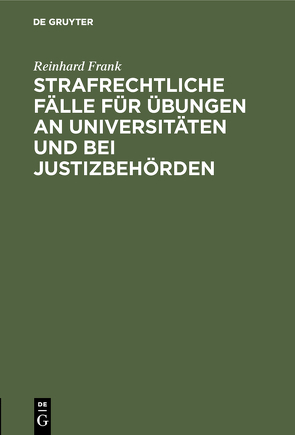 Strafrechtliche Fälle für Übungen an Universitäten und bei Justizbehörden von Frank,  Reinhard