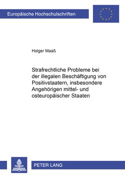 Strafrechtliche Probleme bei der illegalen Beschäftigung von Positivstaatern, insbesondere Angehörigen mittel- und osteuropäischer Staaten von Maaß,  Holger