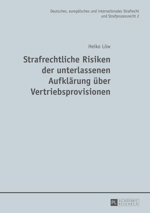 Strafrechtliche Risiken der unterlassenen Aufklärung über Vertriebsprovisionen von Löw,  Heiko