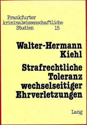 Strafrechtliche Toleranz wechselseitiger Ehrverletzungen von Kiehl,  Walter-Hermann