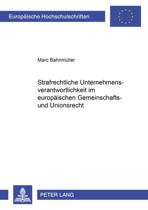 Strafrechtliche Unternehmensverantwortlichkeit im europäischen Gemeinschafts- und Unionsrecht von Bahnmüller,  Marc