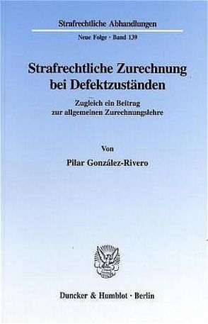 Strafrechtliche Zurechnung bei Defektzuständen. von González-Rivero,  Pilar