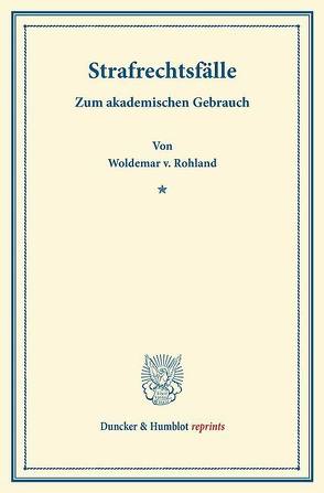 Strafrechtsfälle. von Rohland,  Woldemar v.