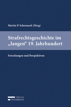 Strafrechtsgeschichte im „langen“ 19. Jahrhundert von Schennach,  Martin P.