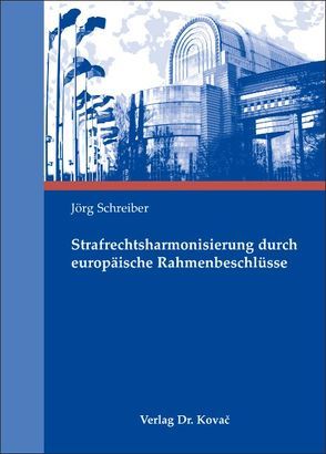 Strafrechtsharmonisierung durch europäische Rahmenbeschlüsse von Schreiber,  Jörg