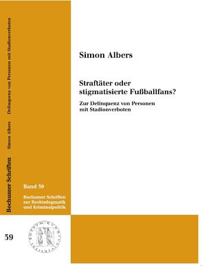 Straftäter oder stigmatisierte Fußballfans? Zur Delinquenz von Personen mit Stadionverboten von Albers,  Simon