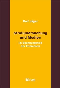 Strafuntersuchung und Medien im Spannungsfeld der Interessen. von Jäger,  Rolf