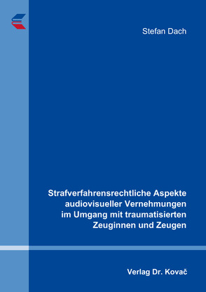 Strafverfahrensrechtliche Aspekte audiovisueller Vernehmungen im Umgang mit traumatisierten Zeuginnen und Zeugen von Dach,  Stefan