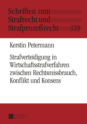 Strafverteidigung in Wirtschaftsstrafverfahren zwischen Rechtsmissbrauch, Konflikt und Konsens von Petermann,  Kerstin