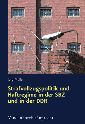 Strafvollzugspolitik und Haftregime in der SBZ und in der DDR von Müller,  Jörg