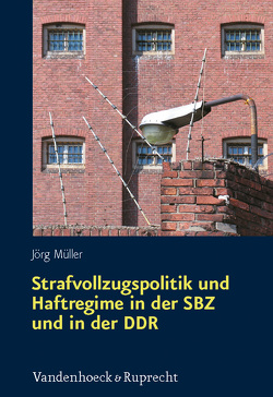 Strafvollzugspolitik und Haftregime in der SBZ und in der DDR von Müller,  Jörg
